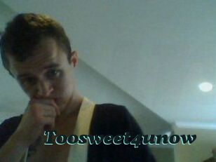 Toosweet4unow